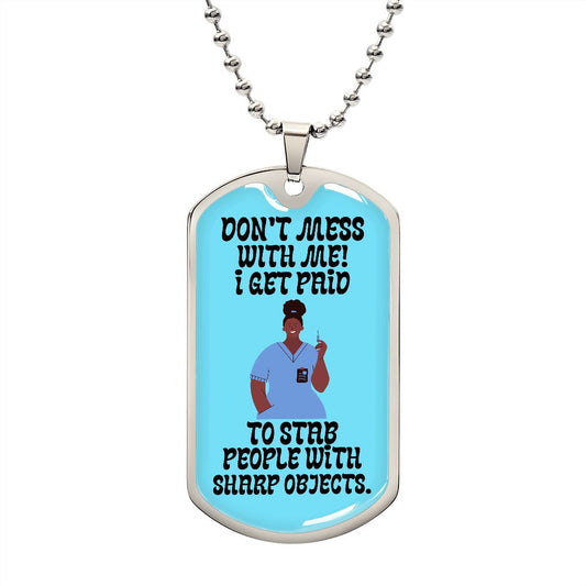 Dog Tag: DON'T MESS WITH ME! I GET PAID TO STAB PEOPLE WITH SHARP OJECTS.