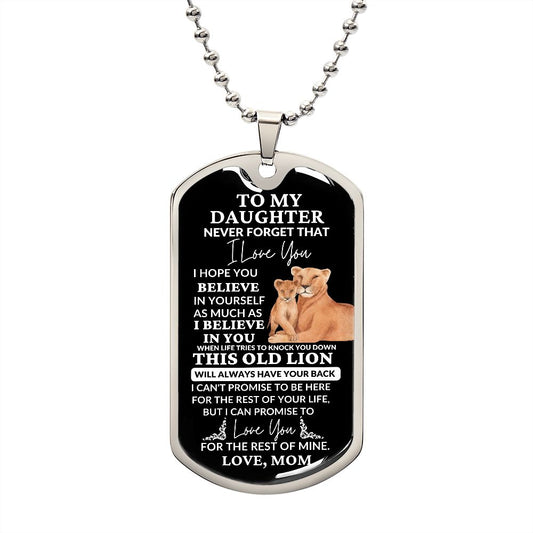 Dog Tag: TO MY DAUGHTER NEVER FORGET THAT I LOVE YOU I HOPE YOU BELIEVE IN YOURSELF,...LOVE, MOM