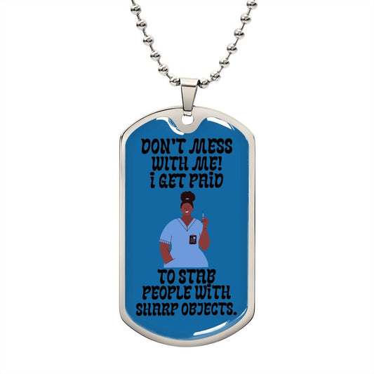 Dog Tag: DON'T MESS WITH ME! I GET PAID TO STAB PEOPLE WITH SHARP OJECTS.