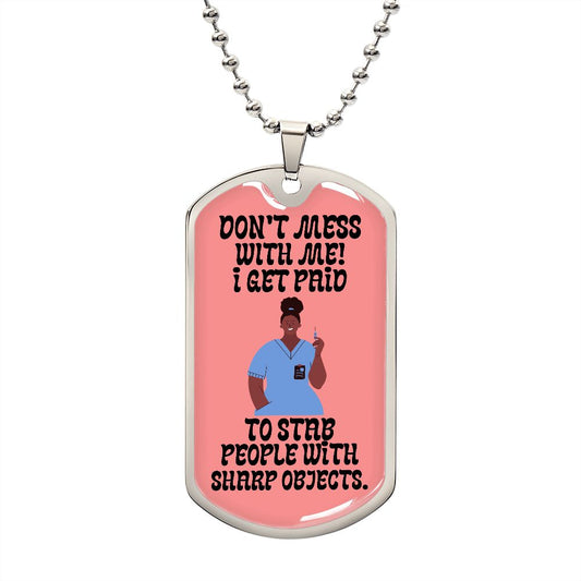 Dog Tag: DON'T MESS WITH ME! I GET PAID TO STAB PEOPLE WITH SHARP OJECTS.