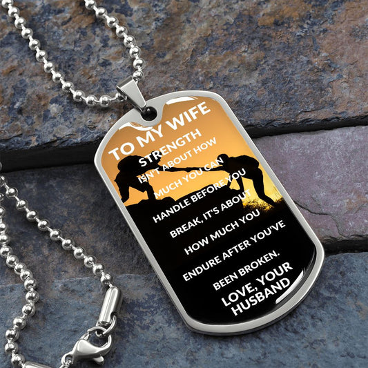 Dog Tag: TO MY WIFE STRENGTH ISN'T ABOUT HOW MUCH YOU CAN HANDLE,...LOVE, YOUR HUSBAND