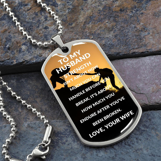 Dog Tag: TO MY HUSBAND STRENGTH ISN'T ABOUT HOW MUCH YOU CAN HANDLE,...LOVE, YOUR WIFE