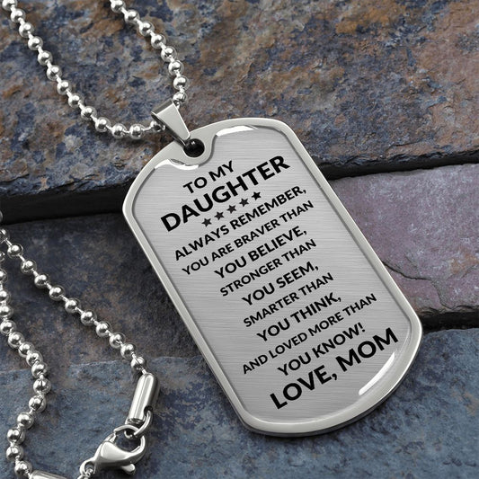 Dog Tag: TO MY DAUGHTER ALWAYS REMEMBER YOU ARE BRAVER THAN YOU BELIEVE,,...LOVE, MOM