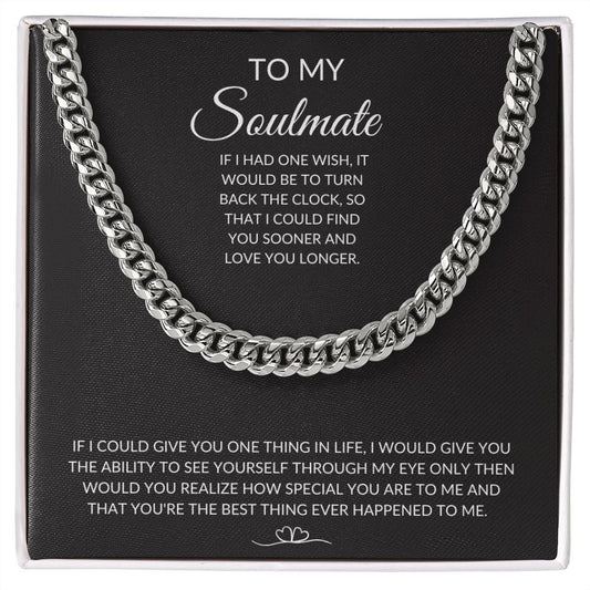 Cuban Link Chain: TO MY SOULMATE IF I HAD ONE WISH, IT WOULD BE TO TURN BACK THE CLOCK...