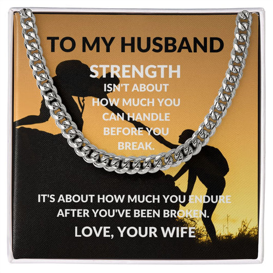 Cuban Link Chain TO MY HUSBAND STRENGTH ISN'T ABOUT HOW MUCH YOU CAN HANDLE....LOVE YOUR WIFE