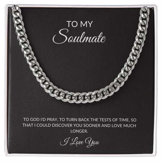Cuban Link Chain: TO MY SOULMATE TO GOD I'D PRAY, TO TURN BACK THE TESTS...I LOVE YOU