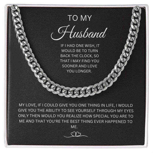 Cuban Link Chain: TO MY HUSBAND IF I HAD ONE WISH, IT WOULD BE TO TURN BACK THE CLOCK,